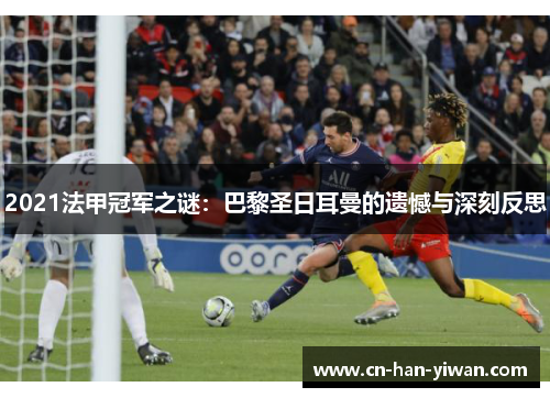 2021法甲冠军之谜：巴黎圣日耳曼的遗憾与深刻反思