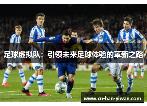 足球虚拟队：引领未来足球体验的革新之路
