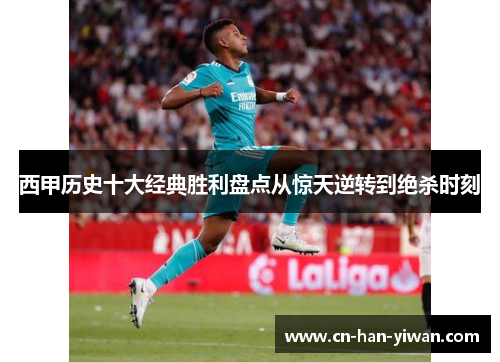 西甲历史十大经典胜利盘点从惊天逆转到绝杀时刻