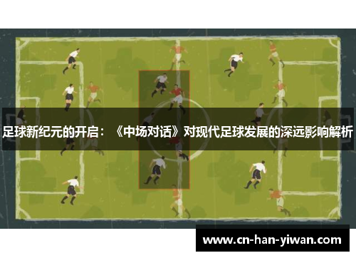 足球新纪元的开启：《中场对话》对现代足球发展的深远影响解析