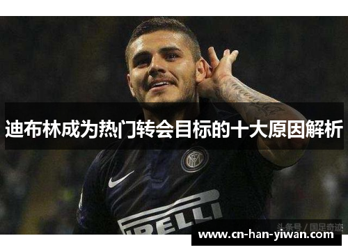 迪布林成为热门转会目标的十大原因解析