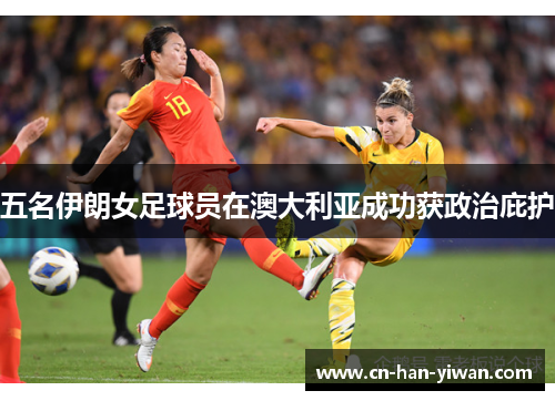 五名伊朗女足球员在澳大利亚成功获政治庇护